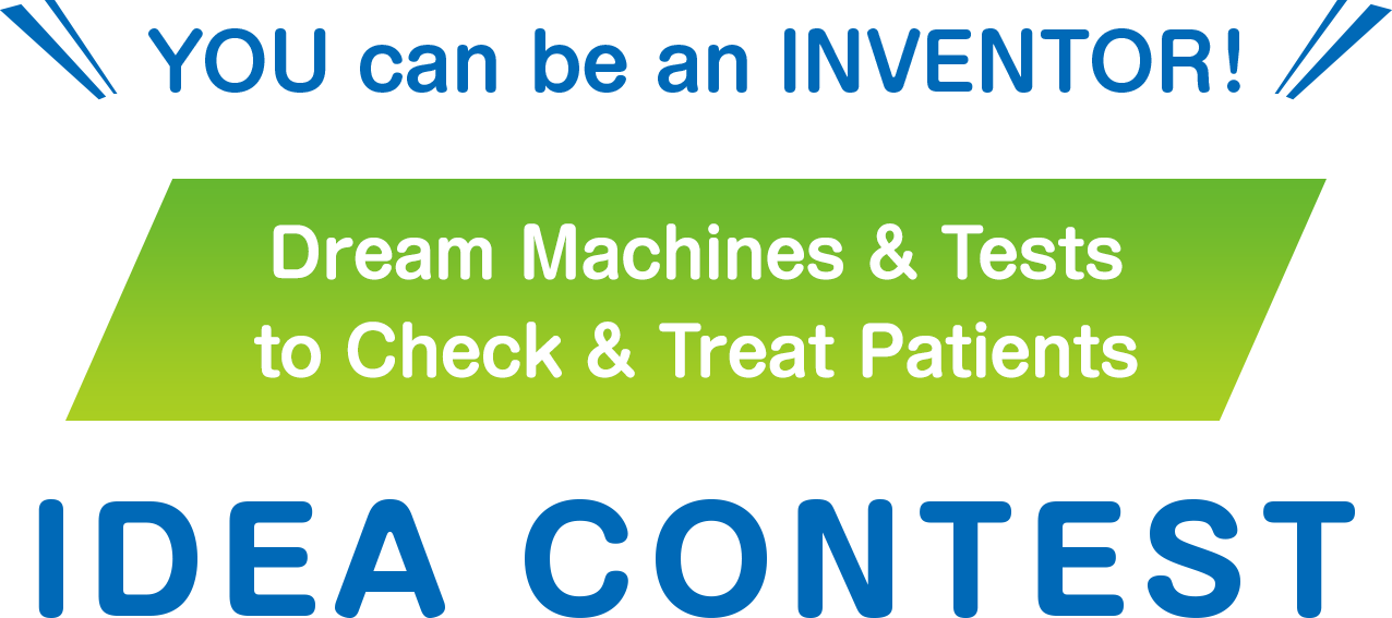 YOU can be an INVENTOR! IDEA CONTEST of Dream Machines & Tests to Check & Treat Patients