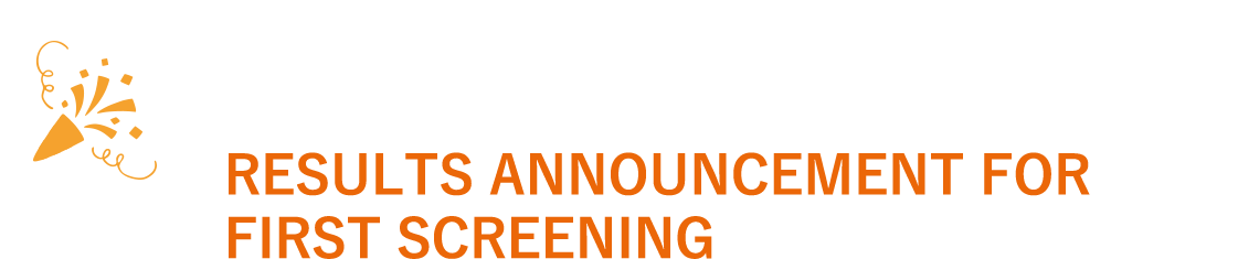 一次審査結果発表について RESULTS ANNOUNCEMENT FOR FIRST SCREENING